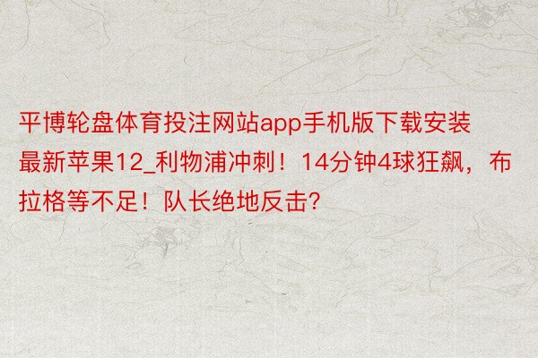 平博轮盘体育投注网站app手机版下载安装最新苹果12_利物浦冲刺！14分钟4球狂飙，布拉格等不足！队长绝地反击？