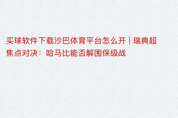 买球软件下载沙巴体育平台怎么开 | 瑞典超焦点对决：哈马比能否解围保级战